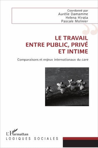 Le travail, entre public, privé et intime Comparaisons et enjeux internationaux du care