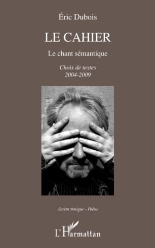 Le cahier Le chant sémantique - Choix de textes 2004-2009