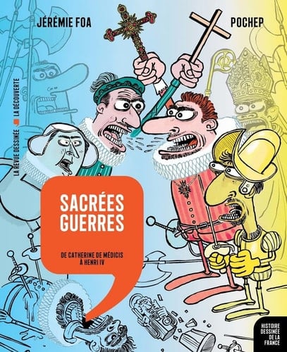 Sacrées guerres De Catherine de Médicis à Henri IV
