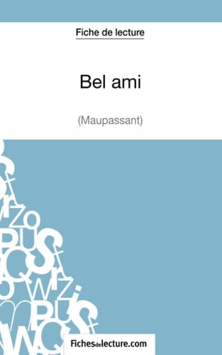 Fiche de lecture : Bel ami de Guy de Maupassant Analyse complète de l'oeuvre