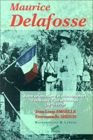 Maurice Delafosse entre orientalisme et ethnographie : l'itinéraire d'un africaniste, 1870-1926
