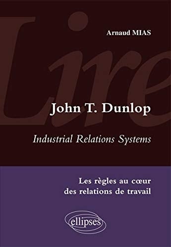John T. Dunlop, Industrial Relations Systems Les règles au cœur des relations de travail