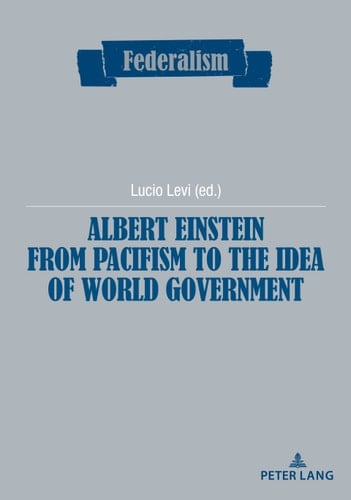 Albert Einstein from Pacifism to the Idea of World Government (Federalism Book 12)