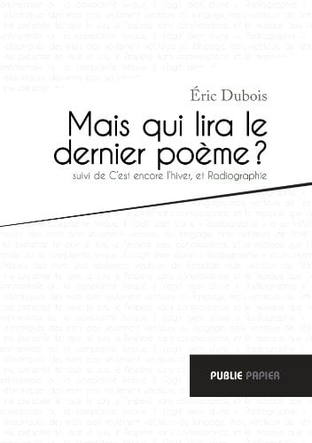 Mais qui lira le dernier poème ? Suivi de C'est encore l'hiver, et Radiographie