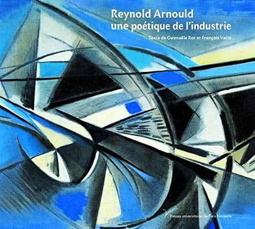 Reynold Arnould une poétique de l'industrie ; suivi de, La jeunesse d'un peintre