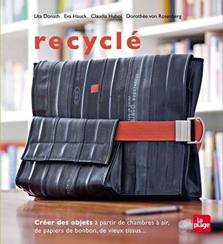 Recyclé Créer des objets à partir de chambres à air, de papiers de bonbon, de vieux tissus ...