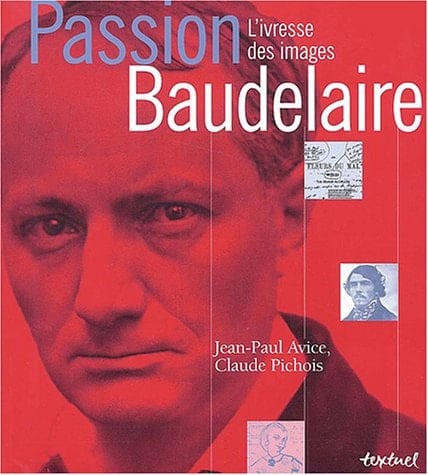 Passion baudelaire, l'ivresse des images: L'IVRESSE DES IMAGES