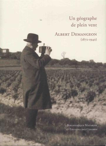 Un géographe de plein vent Albert Demangeon, 1872-1940