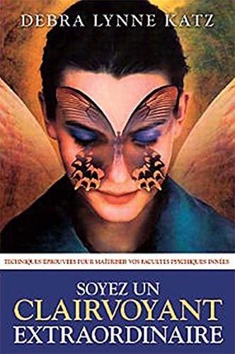 Soyez un Clairvoyant Extraordinaire Techniques éprouvées Pour Maîtriser Vos Facultés Psychiques Innées