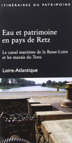 Eau et patrimoine en pays de Retz le canal maritime de la Basse-Loire et les marais du Tenu ; Loire-Atlantique