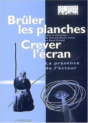 Brûler les planches, crever l'écran la présence de l'acteur : actes du colloque organisé du 13 au 15 janvier 2000 à l'Abbaye d'Ardenne par le CReDAS, avec la collaboration de l'IMEC et du CNRS