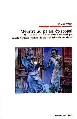 Meurtre au palais épiscopal Histoire et mémoire d'un crime d'ecclésiastique dans le Nordeste brésilien (de 1957 au début du XXIe siècle)