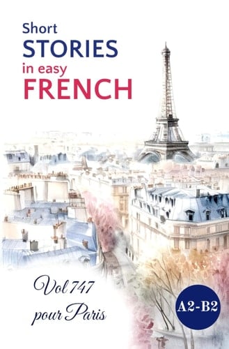 Short STORIES in Easy FRENCH: Vol 747 pour Paris (Easy French Reading: Stories for Beginners to Advanced (A1-C1)) (French Edition)