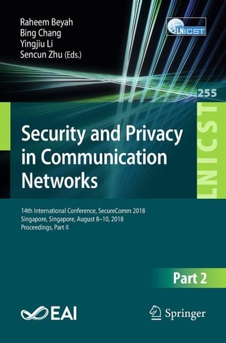 Security and Privacy in Communication Networks: 14th International Conference, SecureComm 2018, Singapore, Singapore, August 8-10, 2018, Proceedings, ... and Telecommunications Engineering, 255)
