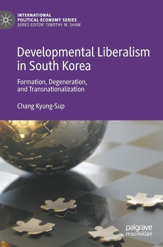 Developmental Liberalism in South Korea Formation, Degeneration, and Transnationalization