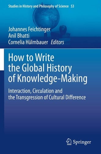 How to Write the Global History of Knowledge-Making Interaction, Circulation and the Transgression of Cultural Difference