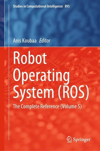 Robot Operating System (ROS) The Complete Reference (Volume 5)