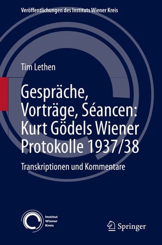 Gespräche, Vorträge, Séancen: Kurt Gödels Wiener Protokolle 1937/38 Transkriptionen und Kommentare