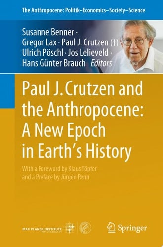 Paul J. Crutzen and the Anthropocene: A New Epoch in Earth’s History