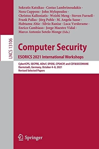 Computer Security. ESORICS 2021 International Workshops CyberICPS, SECPRE, ADIoT, SPOSE, CPS4CIP, and CDT&SECOMANE, Darmstadt, Germany, October 4–8, 2021, Revised Selected Papers