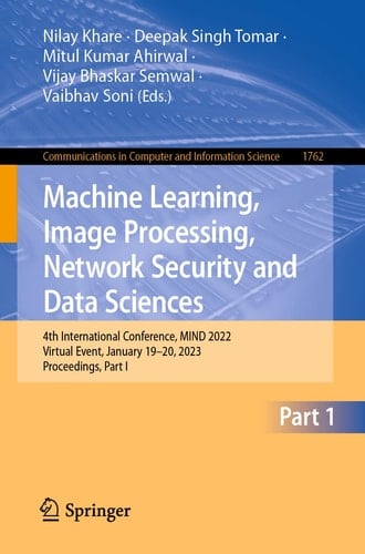 Machine Learning, Image Processing, Network Security and Data Sciences 4th International Conference, MIND 2022, Virtual Event, January 19–20, 2023, Proceedings, Part I