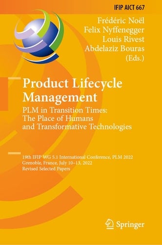 Product Lifecycle Management. PLM in Transition Times: The Place of Humans and Transformative Technologies 19th IFIP WG 5.1 International Conference, PLM 2022, Grenoble, France, July 10–13, 2022, Revised Selected Papers