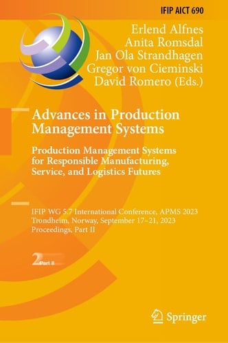 Advances in Production Management Systems. Production Management Systems for Responsible Manufacturing, Service, and Logistics Futures IFIP WG 5.7 International Conference, APMS 2023, Trondheim, Norway, September 17–21, 2023, Proceedings, Part II