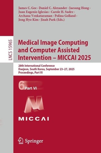 Medical Image Computing and Computer Assisted Intervention – MICCAI 2025 28th International Conference, Daejeon, South Korea, September 23–27, 2025, Proceedings, Part VI