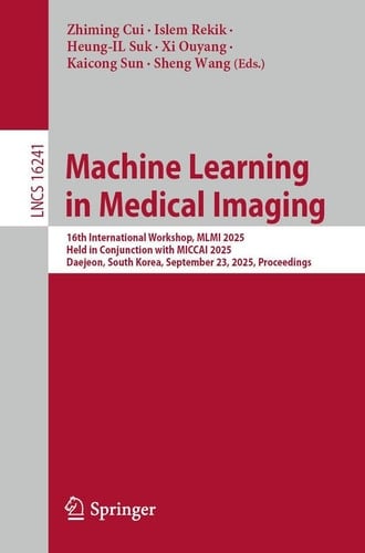 Machine Learning in Medical Imaging - 16th International Workshop, MLMI 2025, Held in Conjunction with MICCAI 2025, Daejeon, South Korea, September 23, 2025, Proceedings