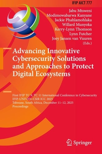 Advancing Innovative Cybersecurity Solutions and Approaches to Protect Digital Ecosystems - First IFIP TC 9, TC 11 International Conference in Cybersecurity, IFIP-UNIVEN-CSIR ICC 2025, Tshwane, South Africa, December 11–12, 2025, Proceedings