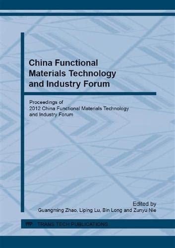 China Functional Materials Technology and Industry Forum Selected, Peer Reviewed Papers from the 2012 China Functional Materials Technology and Industry Forum, November 9-12, 2012, Kunming, China