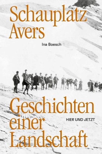 Schauplatz Avers Geschichten einer Landschaft
