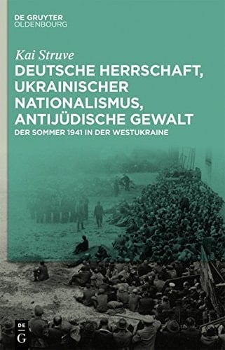 Deutsche Herrschaft, Ukrainischer Nationalismus, Antijüdische Gewalt Der Sommer 1941 in der Westukraine