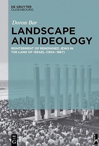 Landscape and Ideology Reinterment of Renowned Jews in the Land of Israel (1904-1967)
