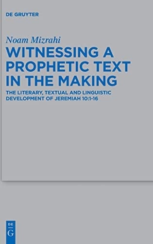 Witnessing a Prophetic Text in the Making The Literary, Textual and Linguistic Development of Jeremiah 10:1-16