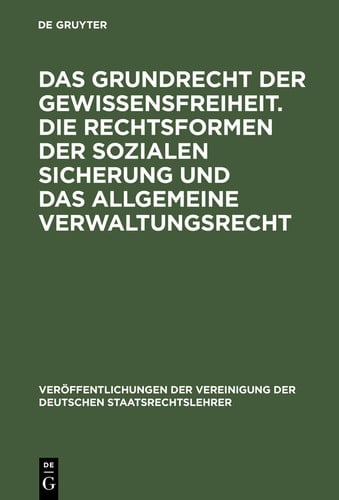 Das Grundrecht der Gewissensfreiheit. Die Rechtsformen der sozialen Sicherung und das Allgemeine Verwaltungsrecht Berichte und Diskussionen auf der Tagung der Vereinigung der Deutschen Staatsrechtslehrer in Bern am 2. und 3. Oktober 1969