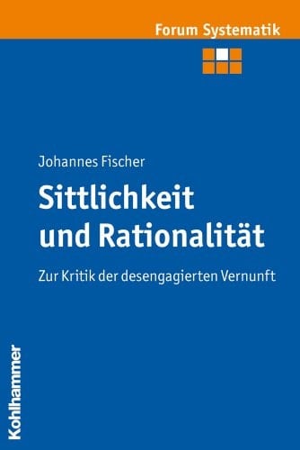 Sittlichkeit Und Rationalitat: Zur Kritik Der Desengagierten Vernunft (Forum Systematik) (German Edition)