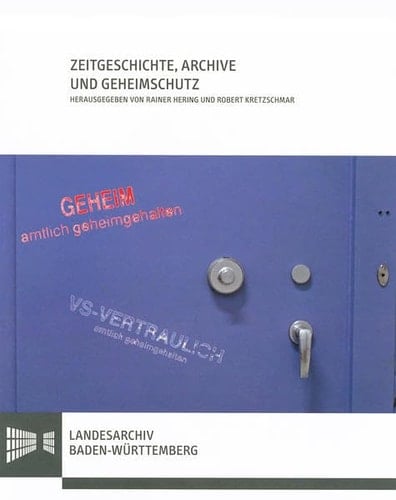 Zeitgeschichte, Archive und Geheimschutz Beiträge einer Sektion auf dem 49. Deutschen Historikertag 2012 in Mainz