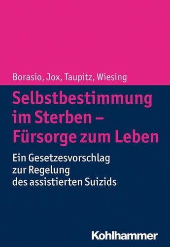 Selbstbestimmung im Sterben - Fürsorge zum Leben ein Gesetzesvorschlag zur Regelung des assistierten Suizids