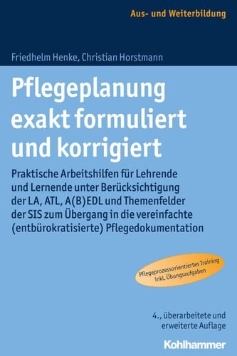 Pflegeplanung exakt formuliert und korrigiert Praktische Arbeitshilfen für Lehrende und Lernende unter Berücksichtigung der LA, ATL, A(B)EDL und Themenfelder der SIS zum Übergang in die vereinfachte (entbürokratisierte) Pflegedokumentation