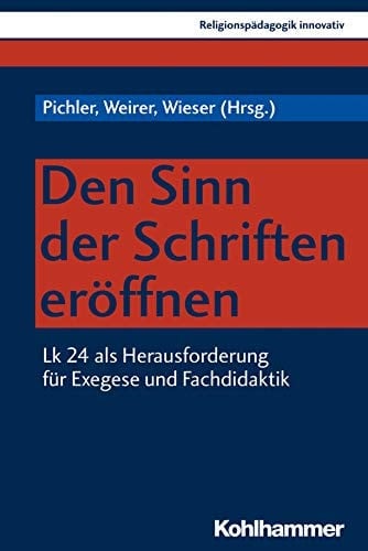 Den Sinn der Schriften eröffnen Lk 24 als Herausforderung für Exegese und Fachdidaktik