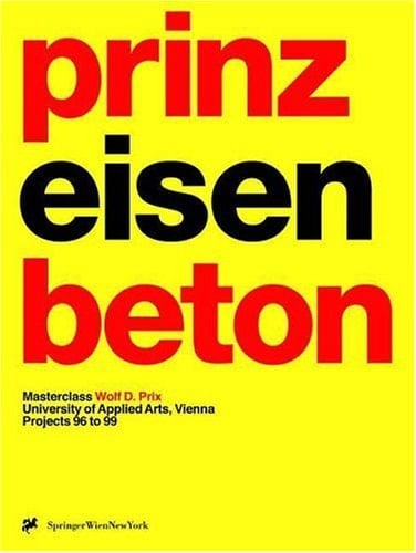 Prinz Eisenbeton 2 Projects 96 to 99 ; Masterclass, Wolf D. Prix, University of Applied Arts, Vienna ; A3