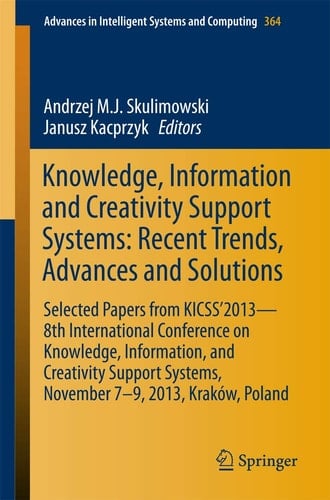 Knowledge, Information and Creativity Support Systems: Recent Trends, Advances and Solutions Selected Papers from KICSS’2013 - 8th International Conference on Knowledge, Information, and Creativity Support Systems, November 7-9, 2013, Kraków, Poland