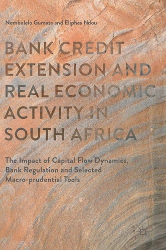 Bank Credit Extension and Real Economic Activity in South Africa The Impact of Capital Flow Dynamics, Bank Regulation and Selected Macro-prudential Tools