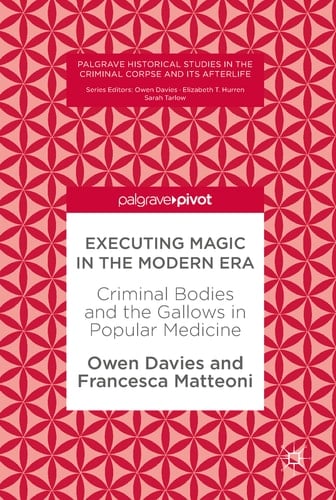 Executing Magic in the Modern Era Criminal Bodies and the Gallows in Popular Medicine