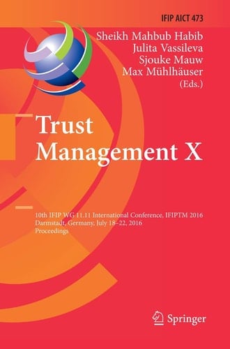 Trust Management X 10th IFIP WG 11.11 International Conference, IFIPTM 2016, Darmstadt, Germany, July 18-22, 2016, Proceedings