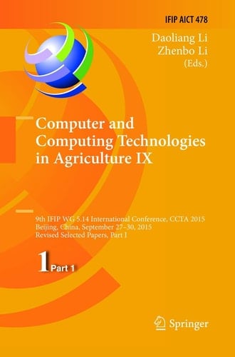 Computer and Computing Technologies in Agriculture IX 9th IFIP WG 5.14 International Conference, CCTA 2015, Beijing, China, September 27-30, 2015, Revised Selected Papers, Part I