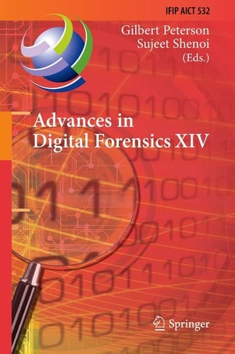 Advances in Digital Forensics XIV 14th IFIP WG 11.9 International Conference, New Delhi, India, January 3-5, 2018, Revised Selected Papers