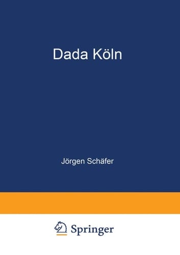 Dada Köln Max Ernst, Hans Arp, Johannes Theodor Baargeld und ihre literarischen Zeitschriften