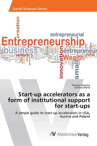 Start-up Accelerators as a Form of Institutional Support for Start-ups A Simple Guide to Start-up Accelerators in USA, Austria and Poland